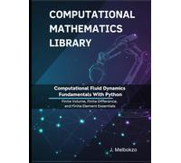 Computational Fluid Dynamics Fundamentals With Python: Finite Volume, Finite Difference, and Finite Element Essentials (Computational Mathematics Library)