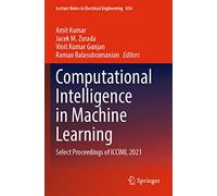 Computational Intelligence in Machine Learning: Select Proceedings of ICCIML 2021: 834 (Lecture Notes in Electrical Engineering, 834)