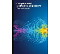 Computational Mechanical Engineering: Thermodynamics: Hands-On Thermodynamic Analysis & Simulation with Python: A Computational Mechanical Engineering ... Practicing Engineers, and Energy Researchers
