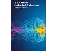 Computational Mechanical Engineering: Thermodynamics: Hands-On Thermodynamic Analysis & Simulation with Python: A Computational Mechanical Engineering ... Practicing Engineers, and Energy Researchers