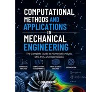 Computational Methods And Applications In Mechanical Engineering: The Complete Guide to Numerical Analysis, CFD, FEA, and Optimization.