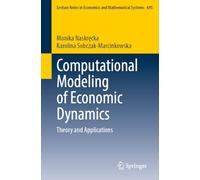 Computational Modeling of Economic Dynamics: Theory and Applications (Lecture Notes in Economics and Mathematical Systems, 695)