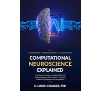 Computational Neuroscience Explained: How the Brain Computes From Neurons and Synapses to Neural Networks and the Future of AI
