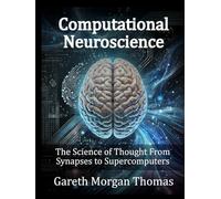 Computational Neuroscience: The Science of Thought From Synapses to Supercomputers