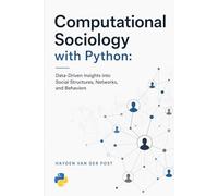 Computational Sociology with Python: Data-Driven Insights into Social Structures, Networks, and Behaviors