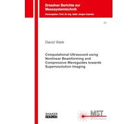 Computational Ultrasound using Nonlinear Beamforming and Compressive Waveguides towards Superresolution Imaging: 23 (Dresdner Berichte zur Messsystemtechnik)
