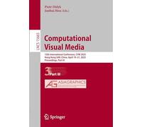 Computational Visual Media: 13th International Conference, CVM 2025, Hong Kong SAR, China, April 19-21, 2025, Proceedings, Part III: 15665 (Lecture Notes in Computer Science, 15665)