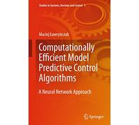 Computationally Efficient Model Predictive Control Algorithms: A Neural Network Approach: 3 (Studies in Systems, Decision and Control, 3)