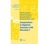 Computations in Algebraic Geometry with Macaulay 2: 8 (Algorithms and Computation in Mathematics, 8)