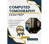Computed Tomography Exam Prep 2026: 350+ Up-to-date questions, Comprehensive answers and Expert tips