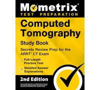 Computed Tomography Study Book - Secrets Review Prep for the ARRT CT Exam, Full-Length Practice Test, Detailed Answer Explanations: [2nd Edition]