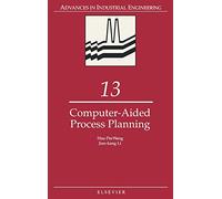 Computer-Aided Process Planning (Volume 13) (Advances in Industrial Engineering, Volume 13)