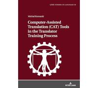 Computer-Assisted Translation (CAT) Tools in the Translator Training Process: 58 (Lodz Studies in Language)