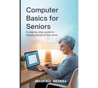 Computer Basics for Seniors: A Step-by-Step Guide to staying ahead of the curve