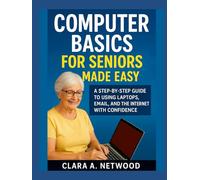 COMPUTER BASICS FOR SENIORS MADE EASY: A Step-by-Step Guide to Using Laptops, Email, and the Internet with Confidence