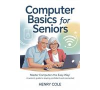 Computer Basics for Seniors: Master Computers the Easy Way: A senior’s guide to staying confident and connected