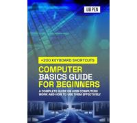 Computer Basics Guide for Beginners: A complete guide on how computers work and how to use them effectively