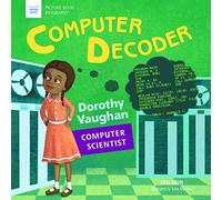 Computer Decoder: Dorothy Vaughan, Computer Scientist (Picture Book Biography)