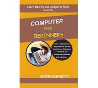 Computer for Beginner's: Learn Computer as a Beginner and Master the Various Computer Software and Hardware Problems and Solutions