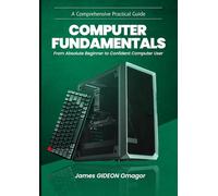 COMPUTER FUNDAMENTALS: A Comprehensive Practical Guide