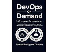 Computer Fundamentals: How Machines Changed The World (And what they mean for your future). (DevOps OnDemand)