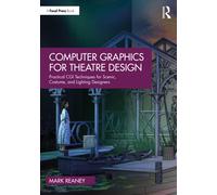 Computer Graphics for Theatre Design : Practical CGI Techniques for Scenic, Costume, and Lighting Designers