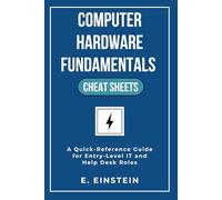 Computer Hardware Fundamentals Cheat Sheets: A Practical, Quick-Reference Guide for Entry-Level IT, Help Desk, and Technical Support Professionals (Hardware Cheat Sheets for IT Professionals)