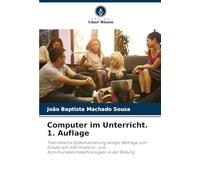 Computer im Unterricht. 1. Auflage: Theoretische Systematisierung einiger Beiträge zum Einsatz von Informations- und Kommunikationstechnologien in der Bildung