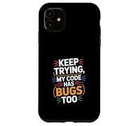 Computer "KEEP TRYING, MY CODE HAS BUGS TOO" Geek Case for iPhone 11