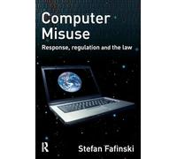 Computer Misuse: Response, Regulation and the Law