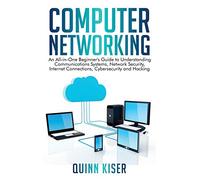 Computer Networking: An All-in-One Beginner's Guide to Understanding Communications Systems, Network Security, Internet Connections, Cybersecurity and Hacking