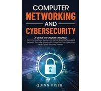 Computer Networking and Cybersecurity: A Guide to Understanding Communications Systems, Internet Connections, and Network Security Along with Protection from Hacking and Cyber Security Threats
