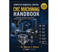 Computer Numerical Control (CNC) Machining Handbook: Programming, Setup, Milling, Turning, G-Code, CAD/CAM, Tooling, Inspection, and Industrial Production (COLOR)