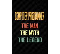 Computer Programmer The Man The Myth The Legend: Blank Lined Journal Notebook Planner - Computer Programmer Gifts For Men Retro Computer Programmer Dad Diary