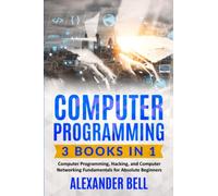 Computer Programming: 3 Books in 1: Computer Programming, Hacking, and Computer Networking Fundamentals for Absolute Beginners
