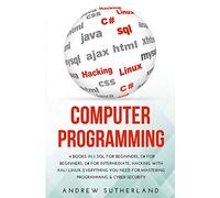 Computer Programming: 4 Books in 1: SQL for Beginners, C# for Beginners, C# for intermediate, Hacking with Kali Linux. Everything you Need for Mastering Programming & Cyber Security