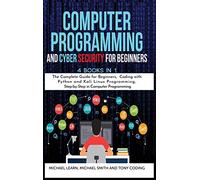 Computer Programming and Cyber Security for Beginners: 4 BOOKS IN 1: The Complete Guide for Beginners, Coding whit Python and Kali Linux Programming, Step-by-Step in Computer Programming