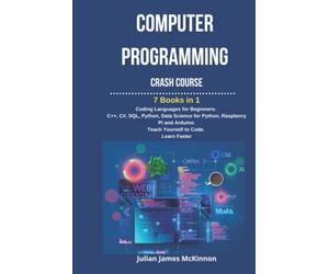Computer Programming Crash Course: 7 Books in 1- Coding Languages for Beginners: C++, C#, SQL, Python, Data Science for Python, Raspberry pi and Arduino. Teach Yourself to Code. Learn Faster.