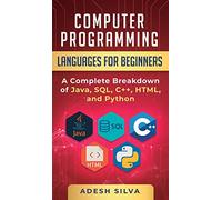 Computer Programming Languages for Beginners: A Complete Breakdown of Java, SQL, C]+, HTML, and Python