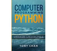Computer Programming Python: A step-by-step guide to learn the basic concepts of Python Programming Language with practical exercises