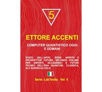 COMPUTER QUANTISTICO OGGI E DOMANI: Stato dell’arte, sfide aperte e prospettive future. Secondo volume per esperti, accademici e futuri tecnici ... classica, AI e supercalcolo (LabTecIta)