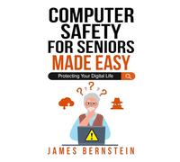 Computer Safety for Seniors Made Easy: Protecting Your Digital Life (Computers for Seniors Made Easy)