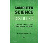 Computer Science Distilled: Learn the Art of Solving Computational Problems