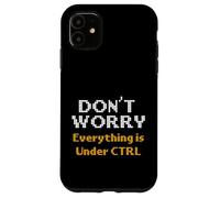 Computer Science Dont Worry Everything Under CTRL Programmer Case for iPhone 11