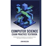 COMPUTER SCIENCE EXAM PRACTICE TEXTBOOK: programming fundamentals database systems and digital technology concepts