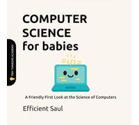 Computer Science for Babies (Tiny Thinkers Academy): A Friendly First Look at the Science of Computers (Tiny Thinkers Academy - STEM for Babies)