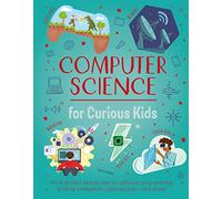 Computer Science for Curious Kids : An Illustrated Introduction to Software Programming, Artificial Intelligence, Cyber-Security-and More!
