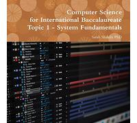 Computer Science for International Baccalaureate: Topic 1 - System Fundamentals