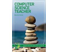 Computer Science Teacher: Insight into the computing classroom (BCS Guides to IT Roles)