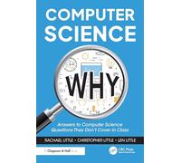 Computer Science Why: Answers to Computer Science Questions They Don’t Cover in Class